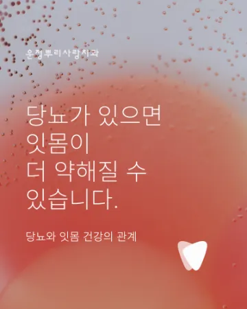 당뇨가 있으면 잇몸이 더 약해질 수 있나요?